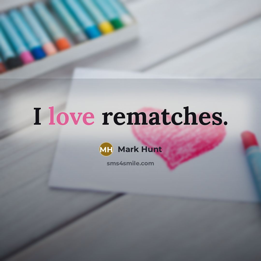 “I love rematches.…” quote by Mark Hunt