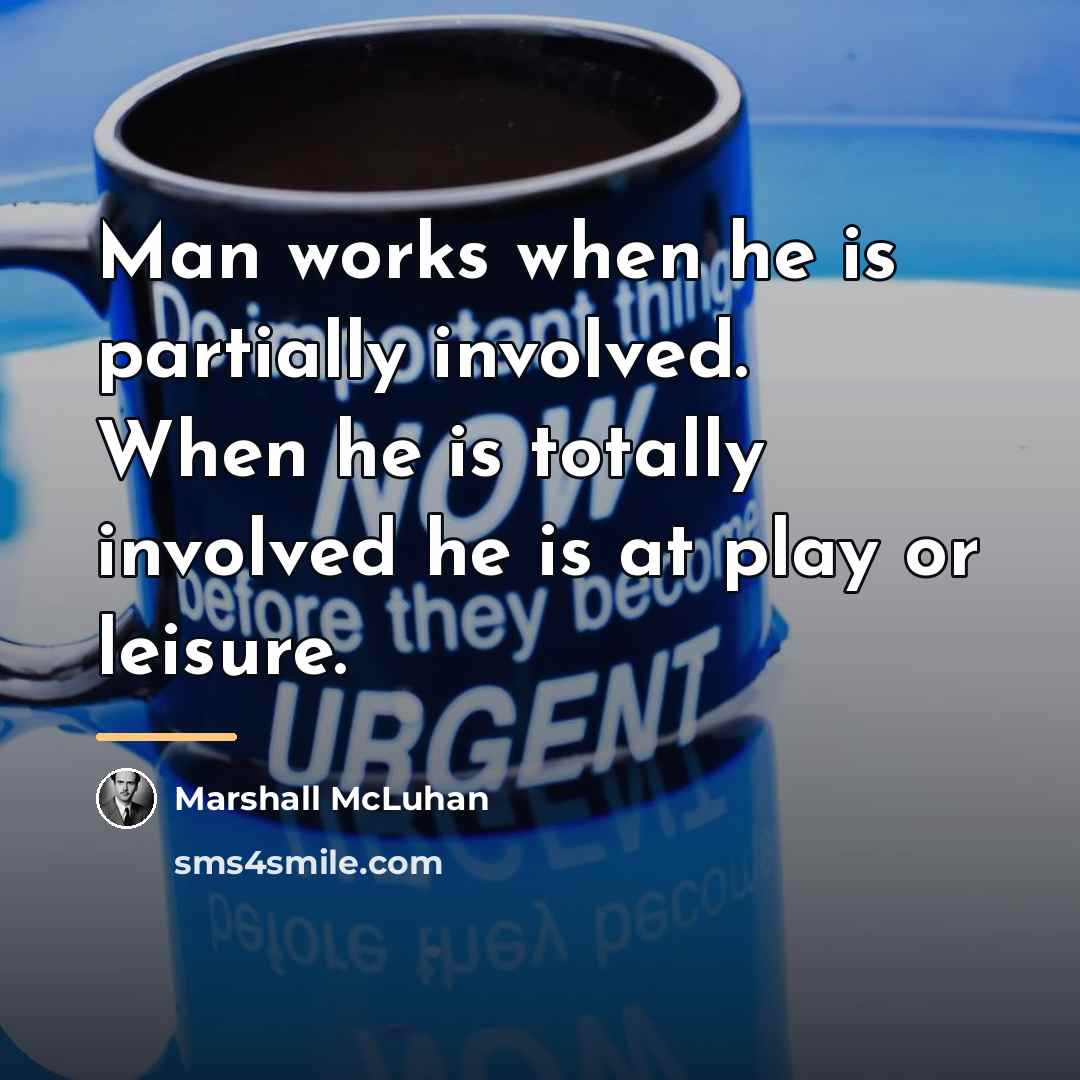 “Man works when he is partially involved. When he is…” quote by Marshall McLuhan