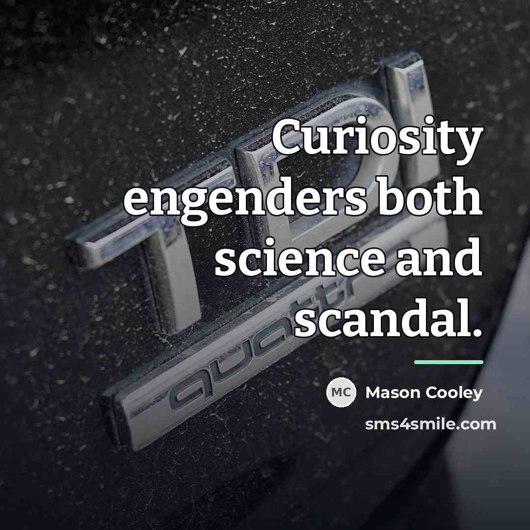 “Curiosity engenders both science and scandal.…” quote by Mason Cooley