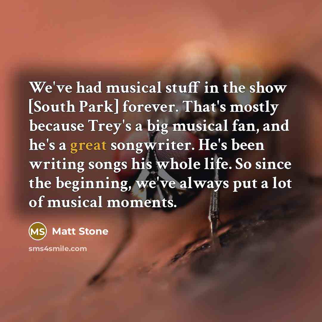 “We've had musical stuff in the show [South Park] forever.…” quote by Matt Stone