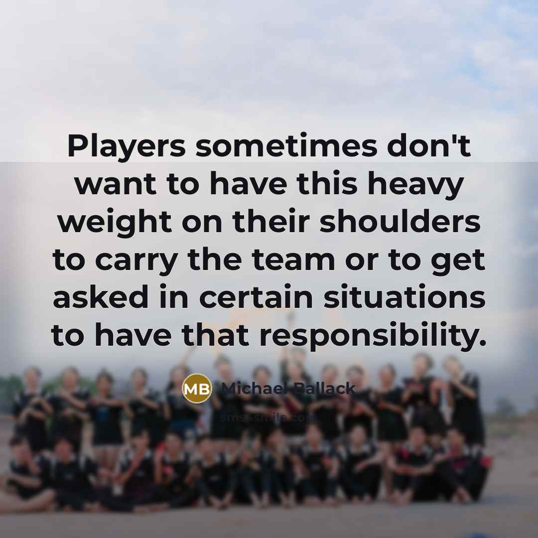 “Players sometimes don't want to have this heavy weight on…” quote by Michael Ballack