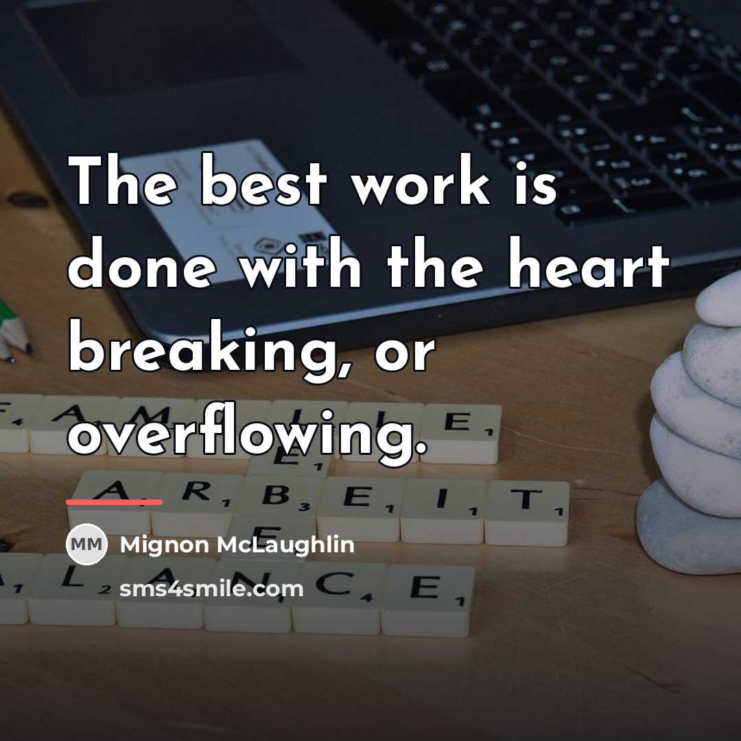 “The best work is done with the heart breaking, or…” quote by Mignon McLaughlin