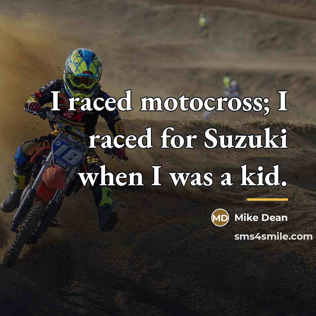“I raced motocross; I raced for Suzuki when I was…” quote by Mike Dean