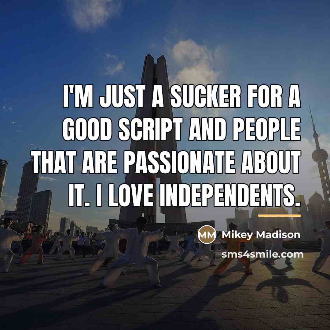 “I'm just a sucker for a good script and people…” quote by Mikey Madison