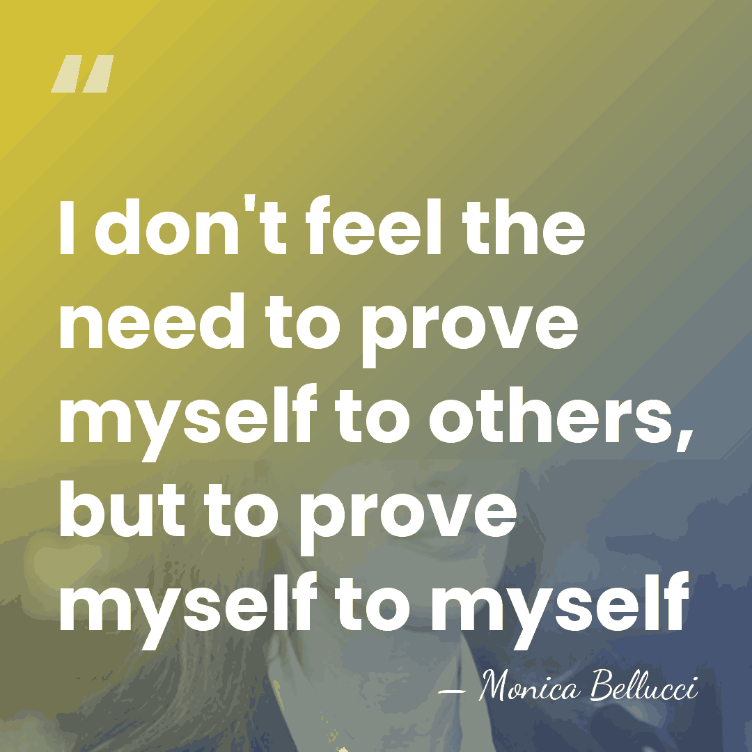 I don't feel the need to prove myself to others, but to&hellip; - Monica Bellucci