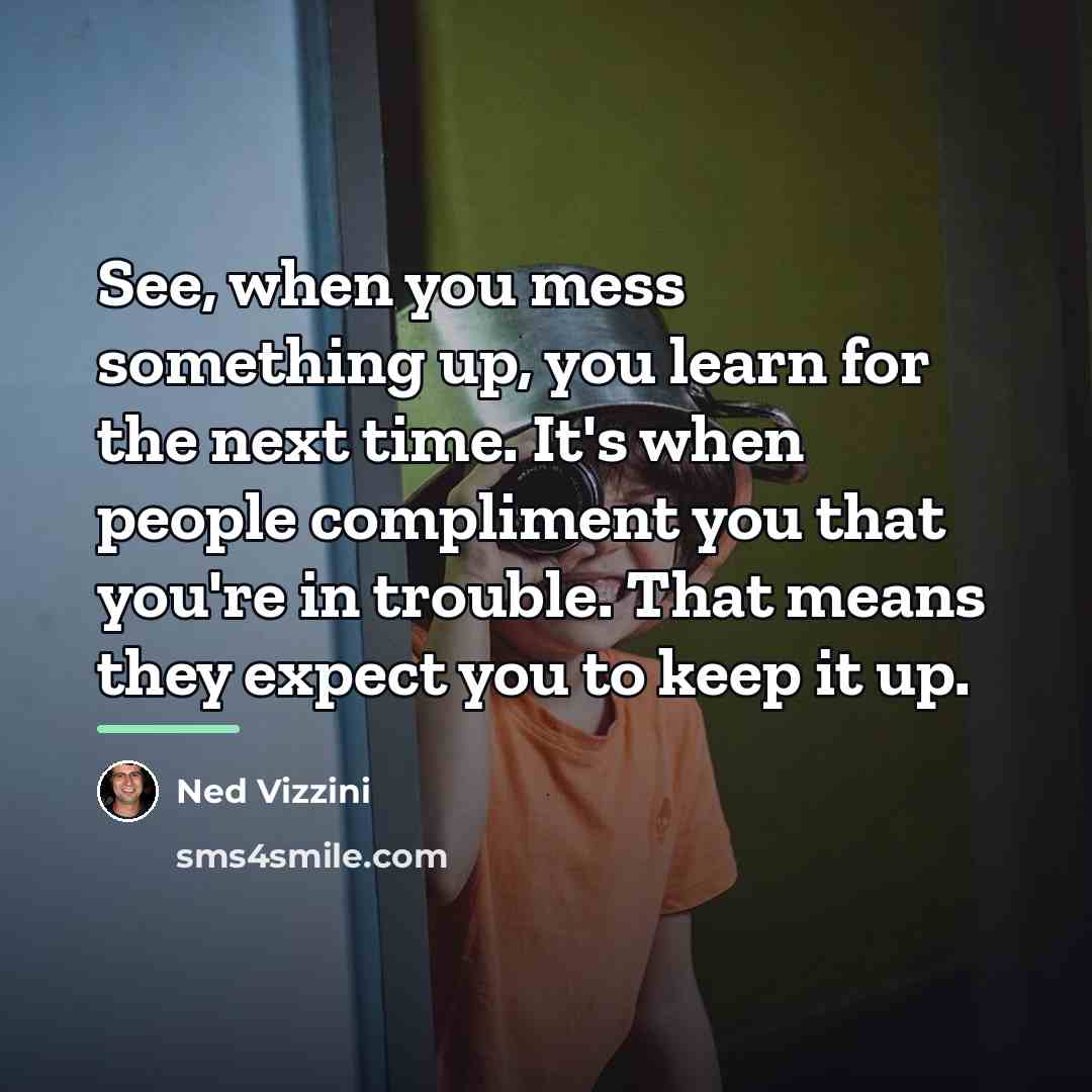 “See, when you mess something up, you learn for the…” quote by Ned Vizzini