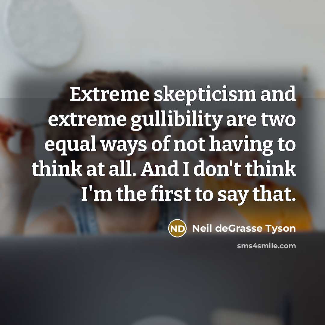 “Extreme skepticism and extreme gullibility are two equal ways of…” quote by Neil deGrasse Tyson
