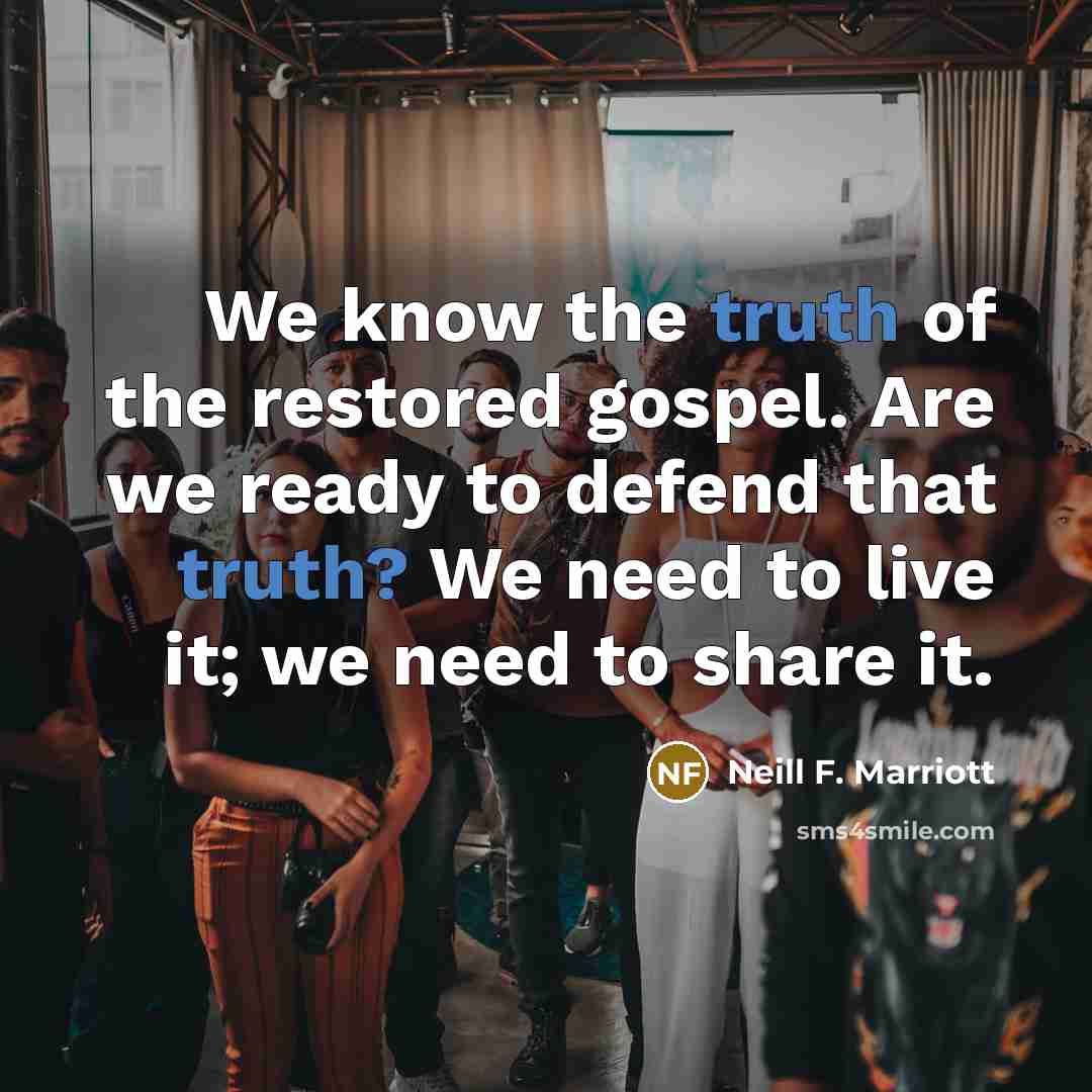 “We know the truth of the restored gospel. Are we…” quote by Neill F. Marriott