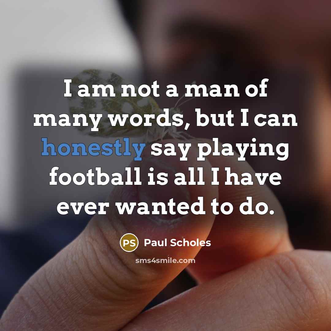 “I am not a man of many words, but I…” quote by Paul Scholes