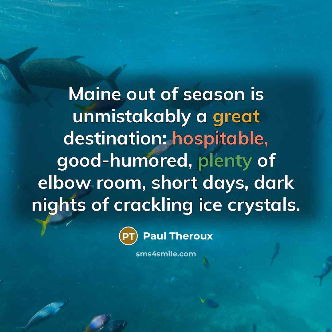 “Maine out of season is unmistakably a great destination: hospitable,…” quote by Paul Theroux