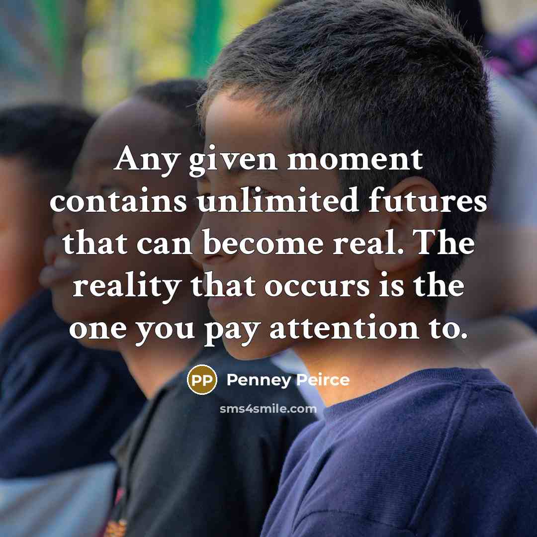 “Any given moment contains unlimited futures that can become real.…” quote by Penney Peirce