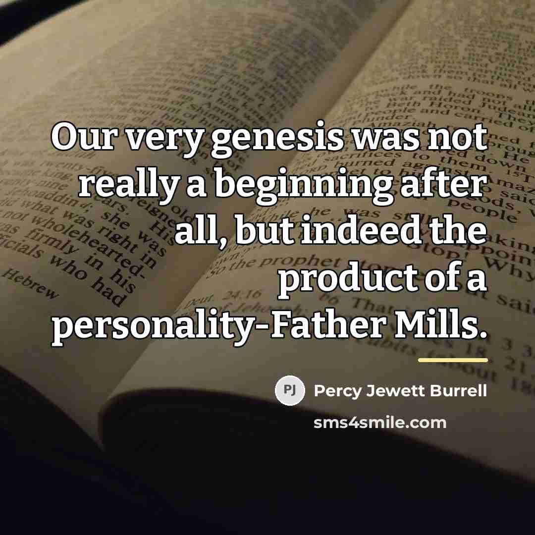 “Our very genesis was not really a beginning after all,…” quote by Percy Jewett Burrell
