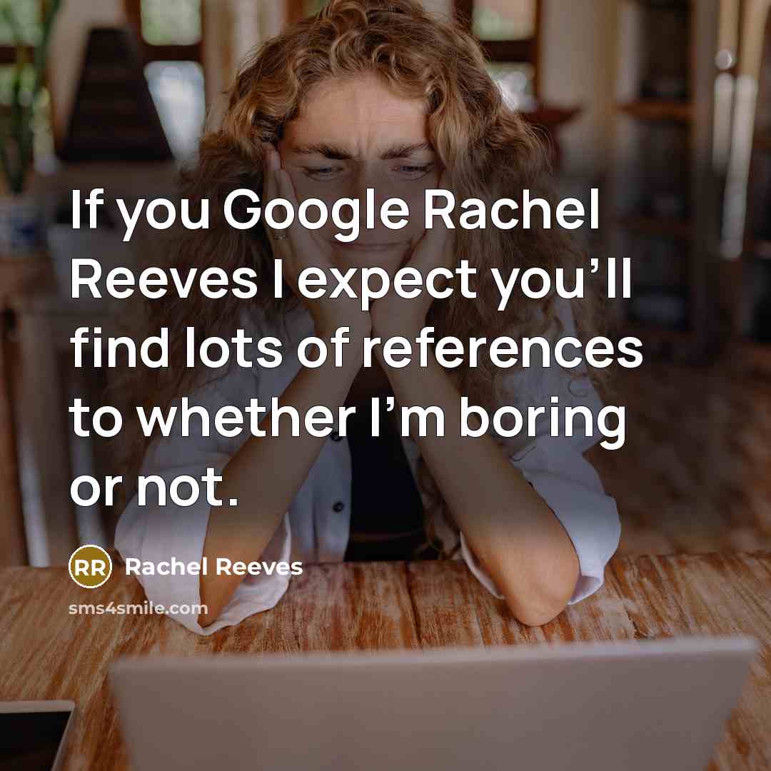 “If you Google Rachel Reeves I expect you'll find lots…” quote by Rachel Reeves