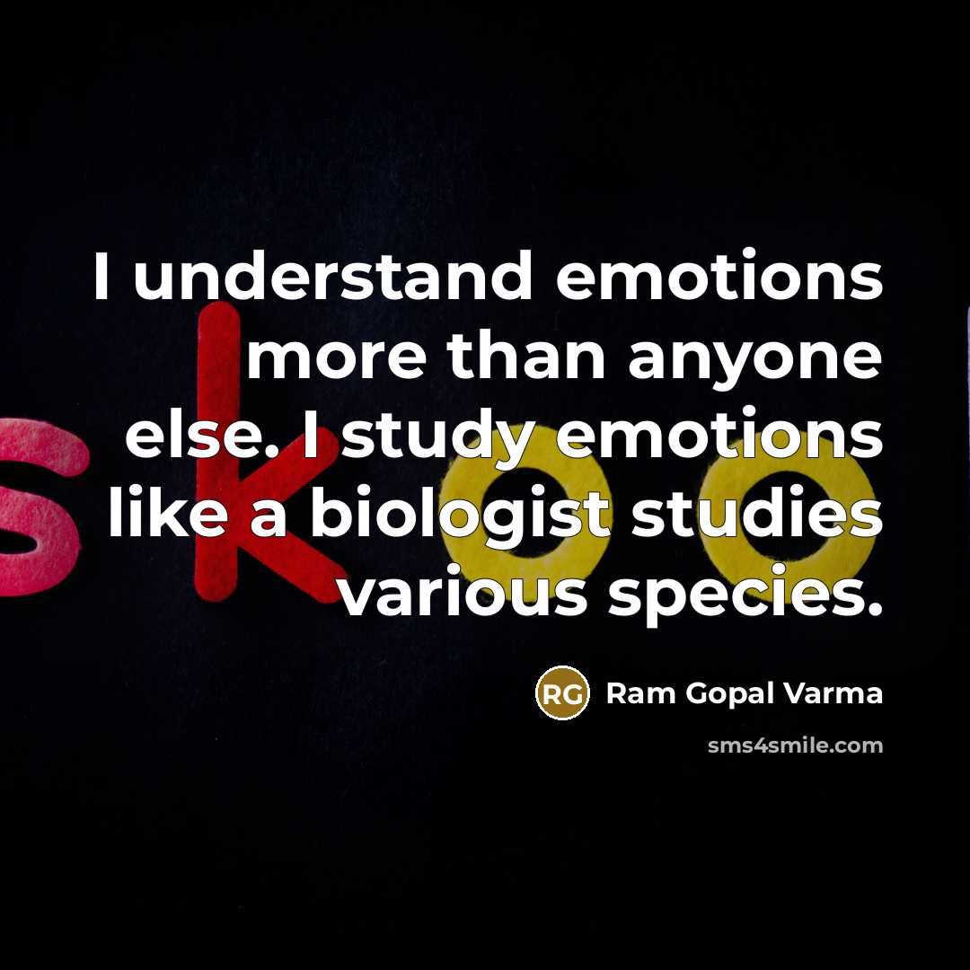 “I understand emotions more than anyone else. I study emotions…” quote by Ram Gopal Varma