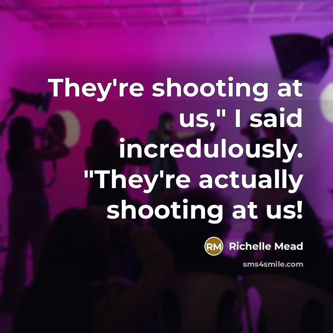 “Theyʹre shooting at us,ʺ I said incredulously. ʺTheyʹre actually shooting…” quote by Richelle Mead