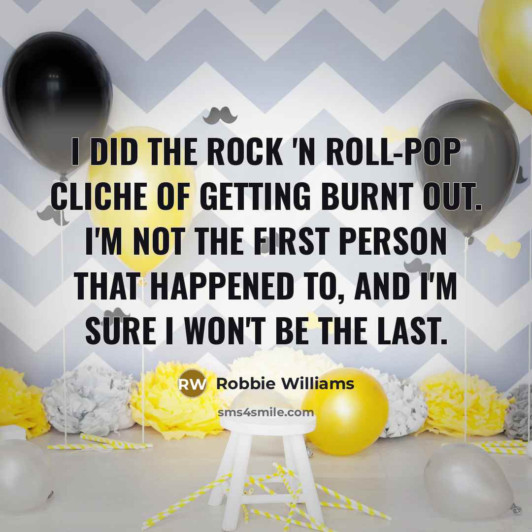 “I did the rock 'n roll-pop cliche of getting burnt…” quote by Robbie Williams