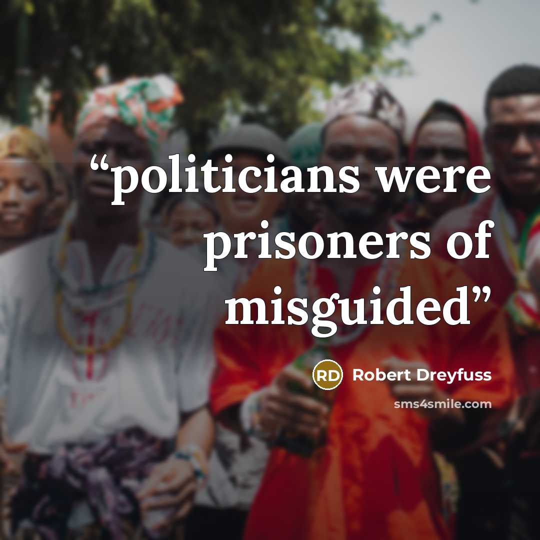 “politicians were prisoners of misguided” quote by Robert Dreyfuss