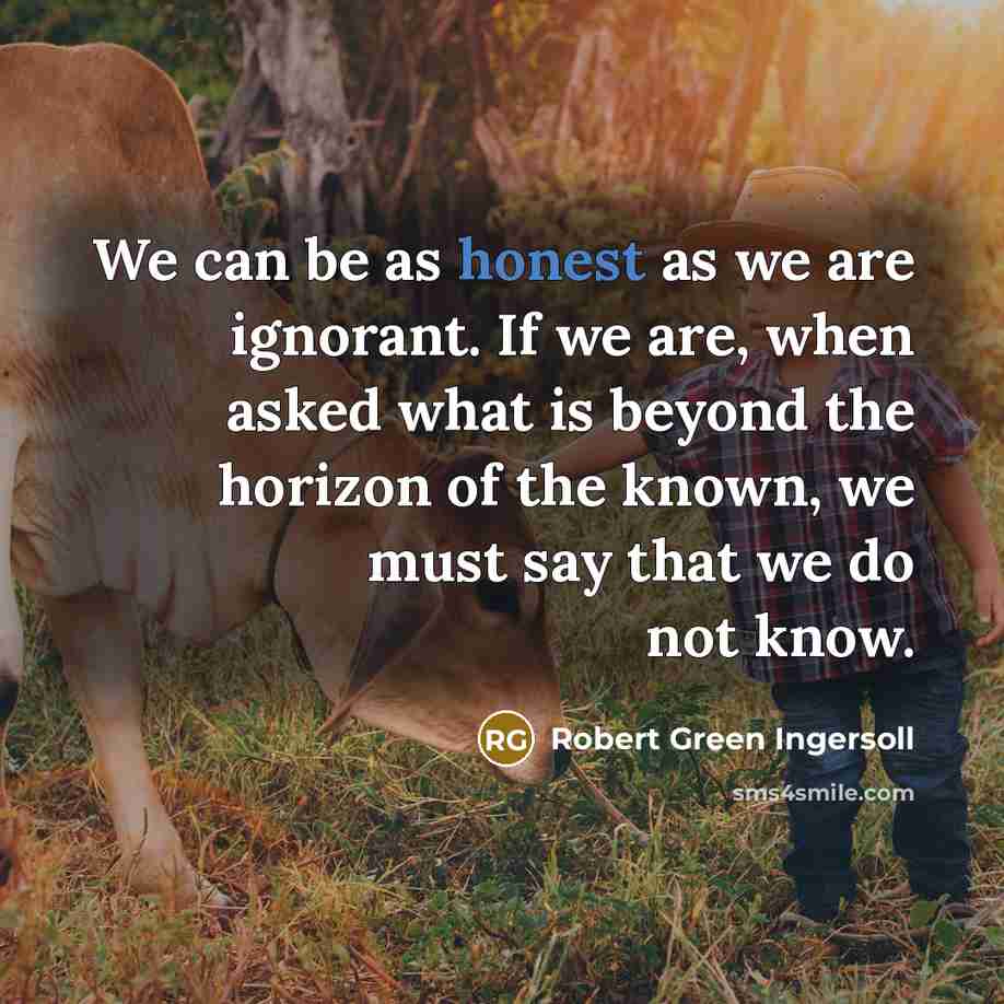 “We can be as honest as we are ignorant. If…” quote by Robert Green Ingersoll