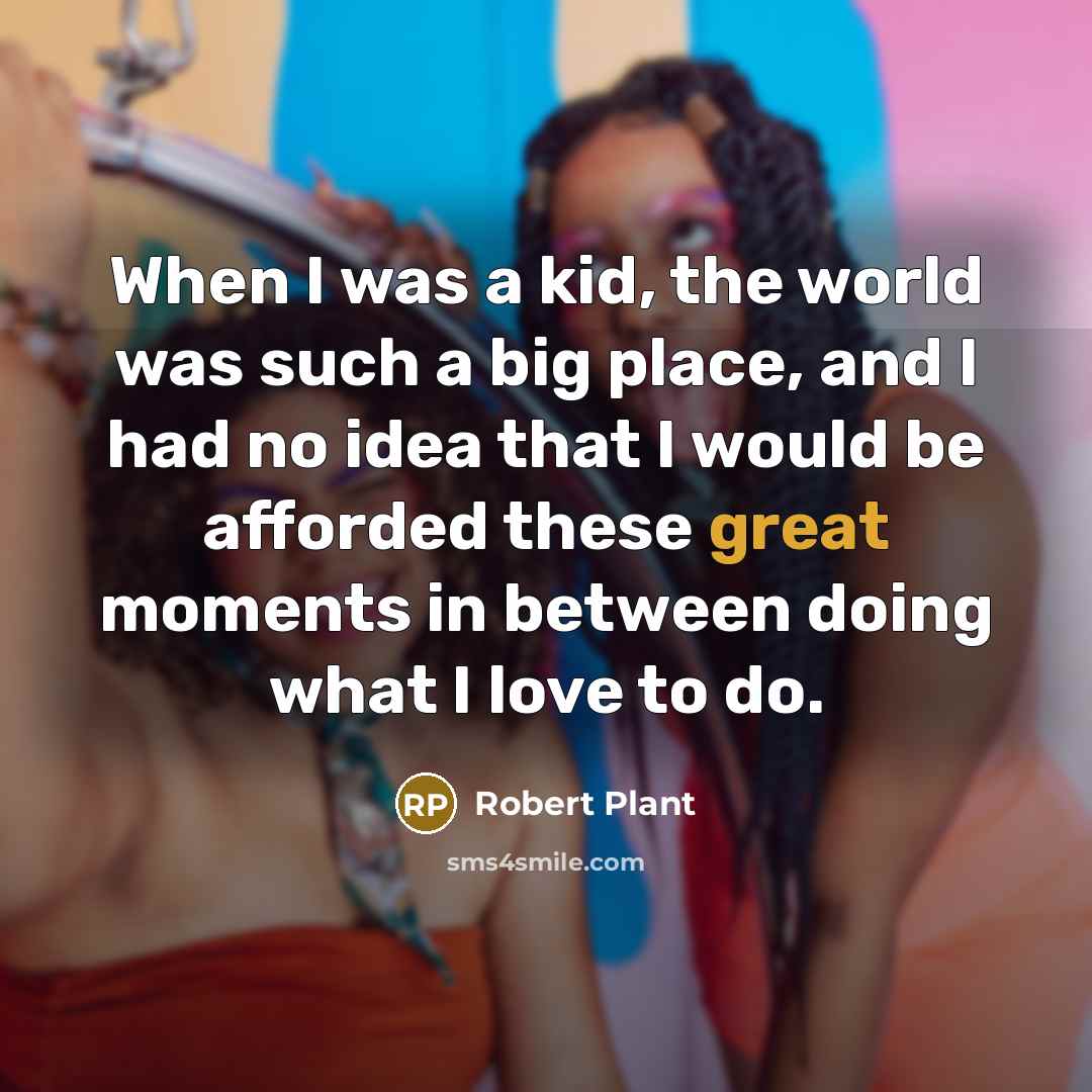 “When I was a kid, the world was such a…” quote by Robert Plant