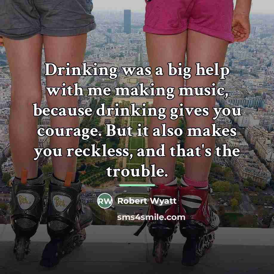 “Drinking was a big help with me making music, because…” quote by Robert Wyatt