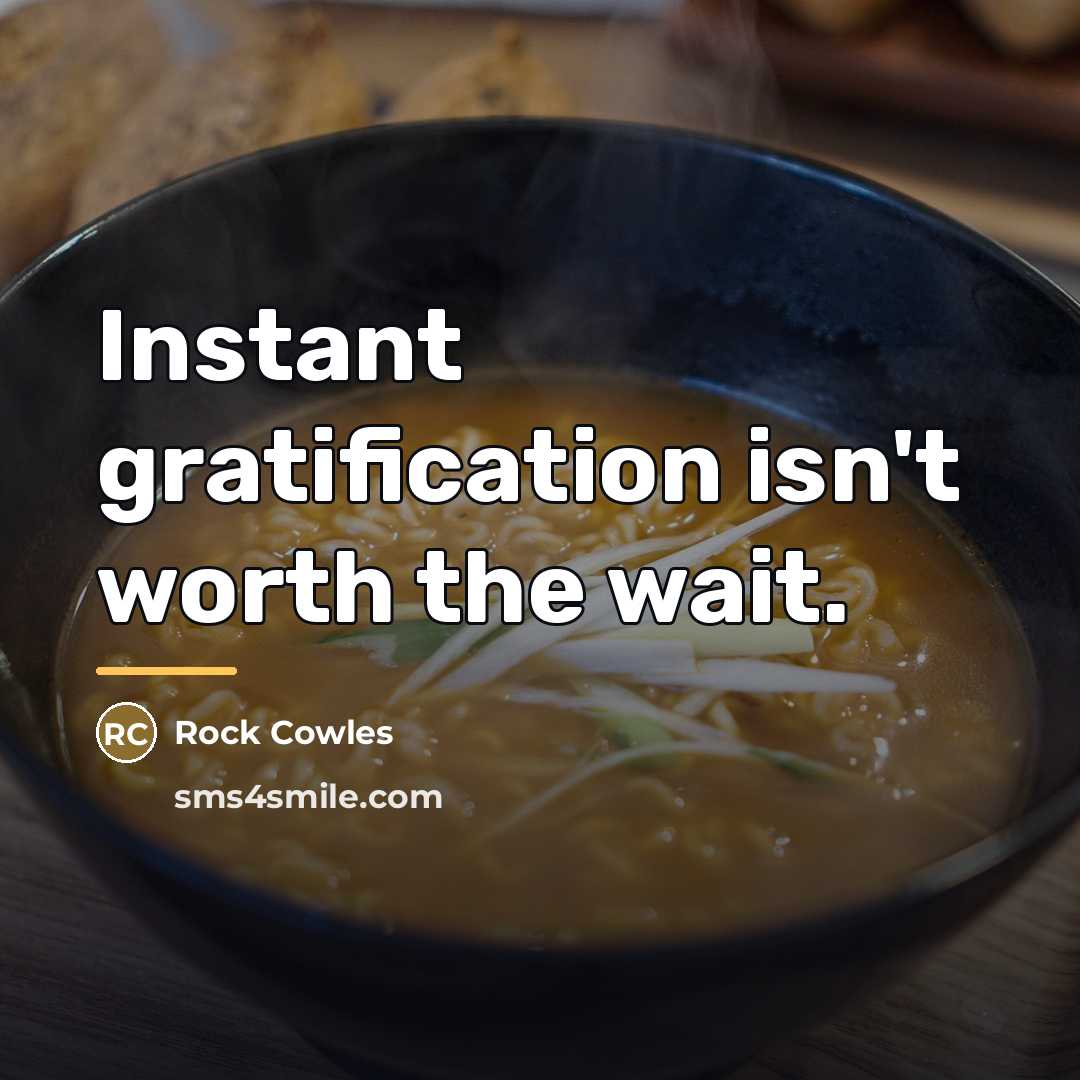 “Instant gratification isn't worth the wait.…” quote by Rock Cowles