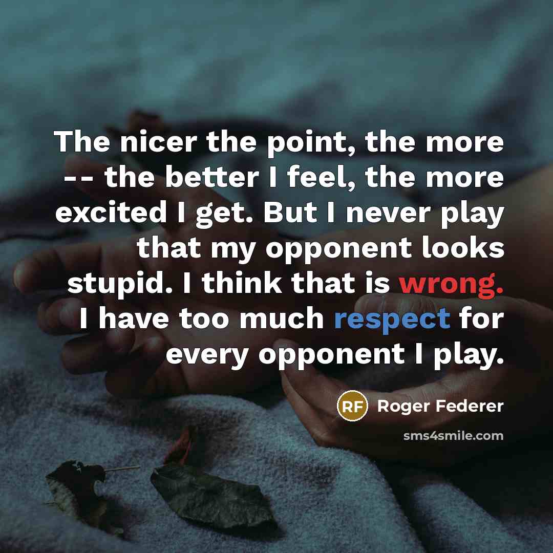 “The nicer the point, the more -- the better I…” quote by Roger Federer