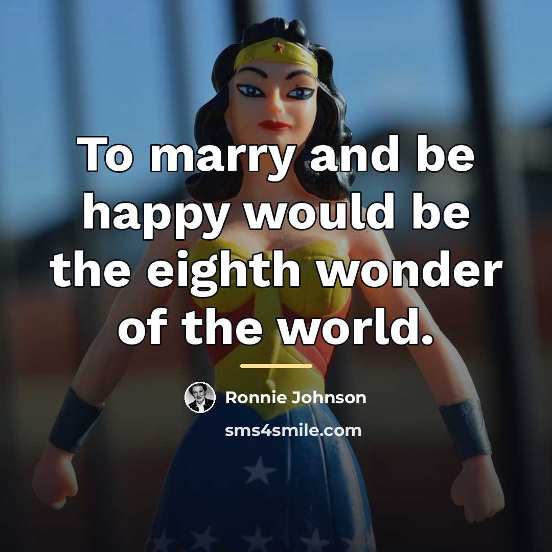 “To marry and be happy would be the eighth wonder…” quote by Ronnie Johnson