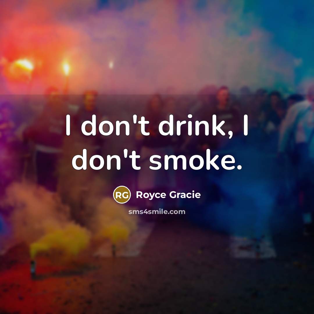 “I don't drink, I don't smoke.…” quote by Royce Gracie