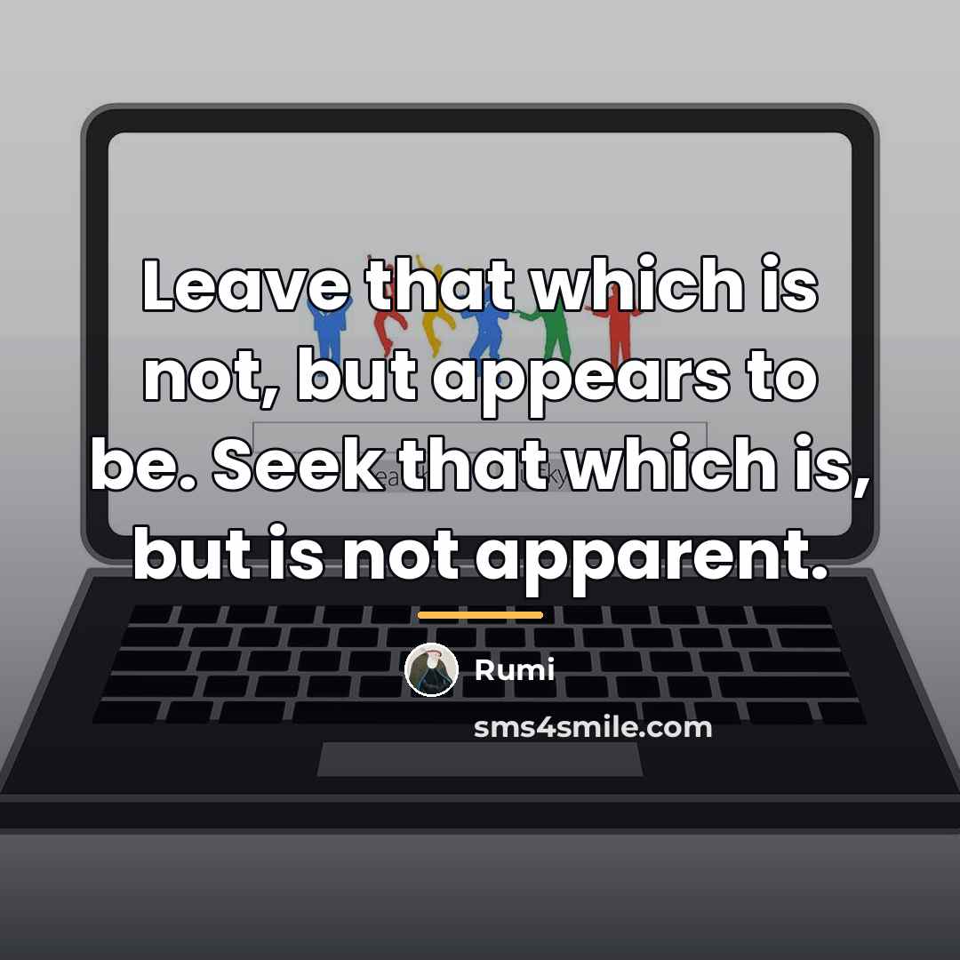“Leave that which is not, but appears to be. Seek…” quote by Rumi