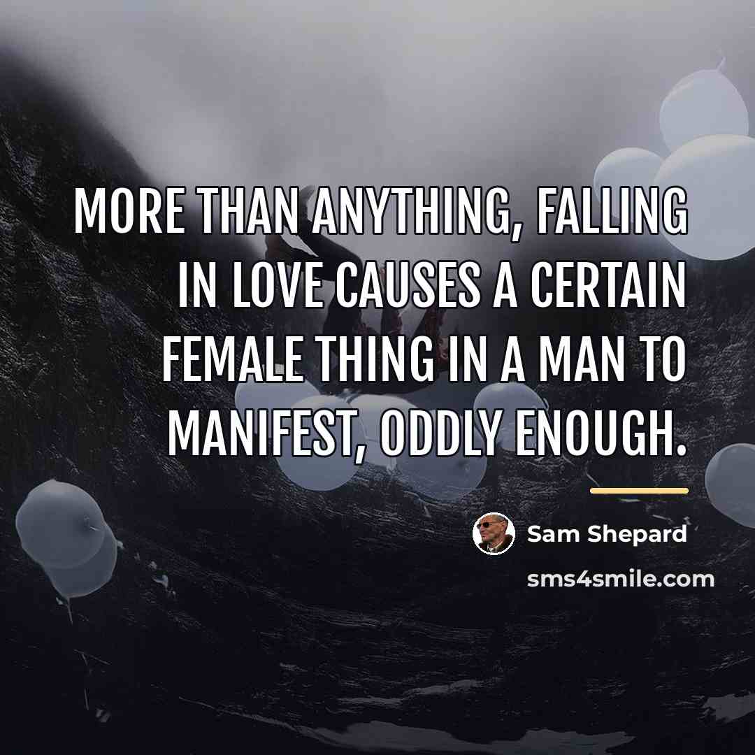 “More than anything, falling in love causes a certain female…” quote by Sam Shepard