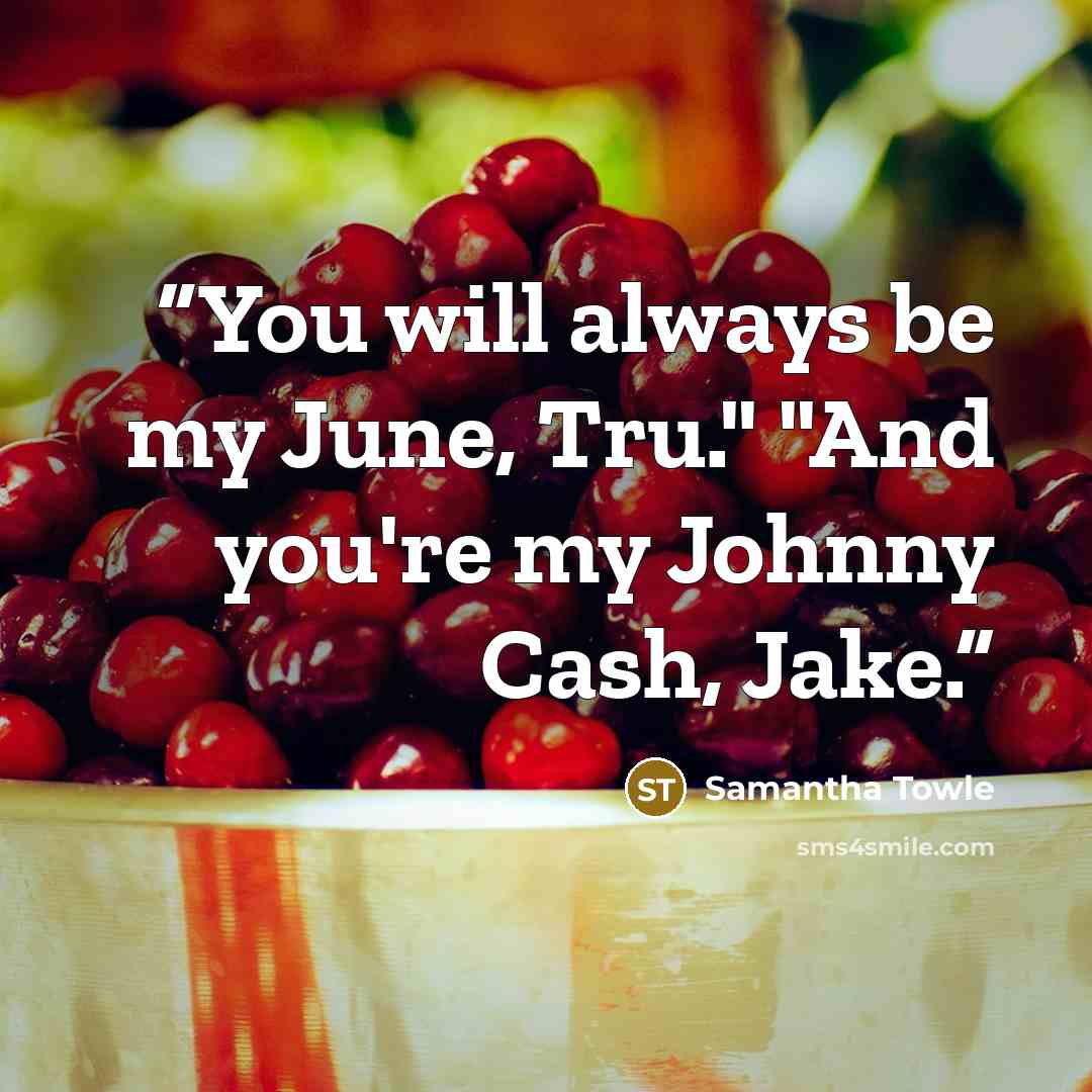 “You will always be my June, Tru." "And you're my Johnny Cash, Jake.” quote by Samantha Towle
