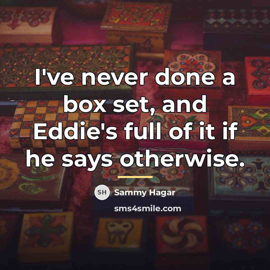 “I've never done a box set, and Eddie's full of…” quote by Sammy Hagar