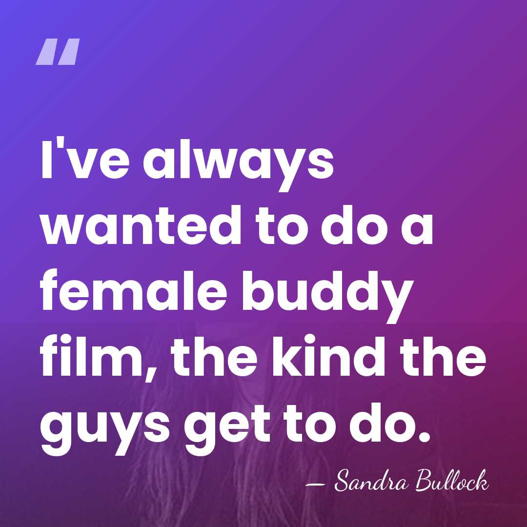 I've always wanted to do a female buddy film, the kind the&hellip; - Sandra Bullock