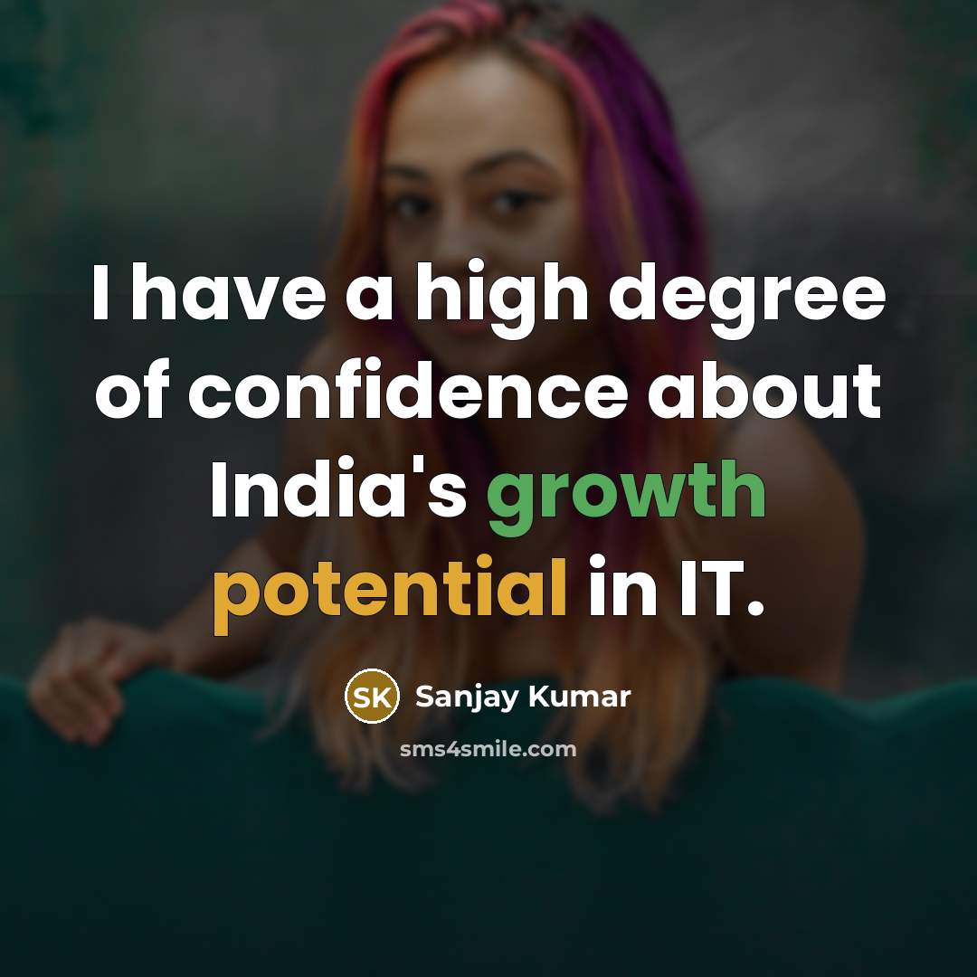 “I have a high degree of confidence about India's growth…” quote by Sanjay Kumar