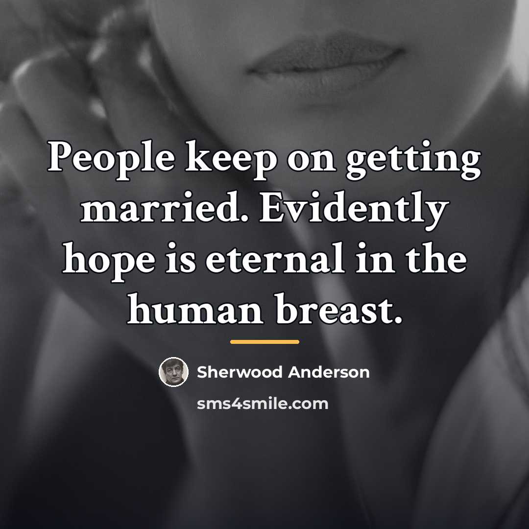 “People keep on getting married. Evidently hope is eternal in…” quote by Sherwood Anderson