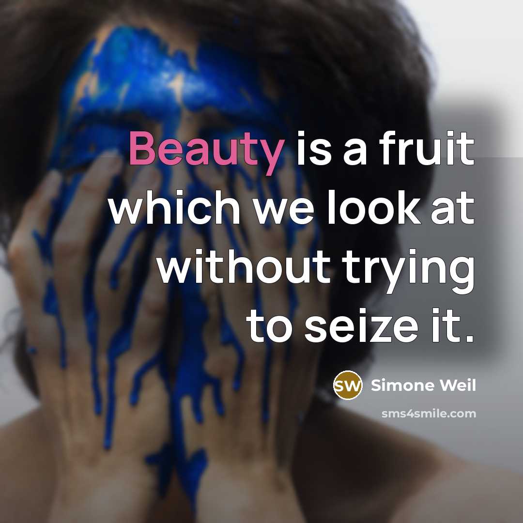 “Beauty is a fruit which we look at without trying…” quote by Simone Weil
