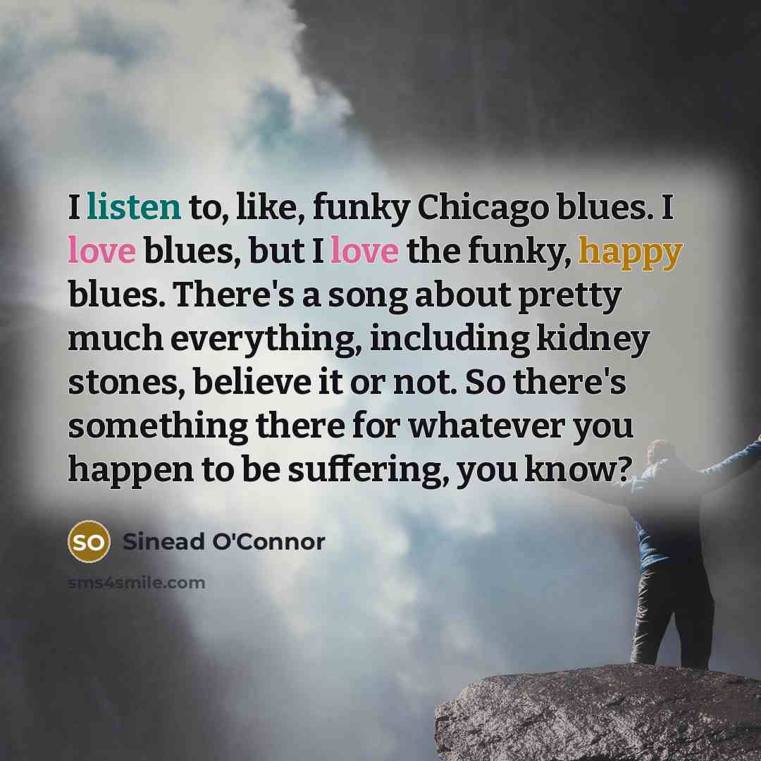 “I listen to, like, funky Chicago blues. I love blues,…” quote by Sinead O'Connor