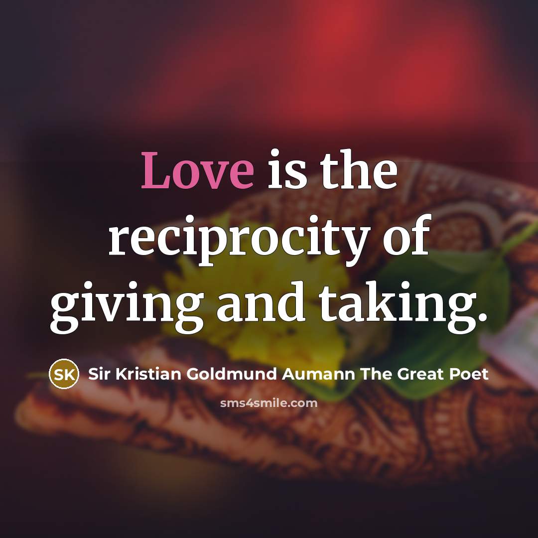 “Love is the reciprocity of giving and taking.…” quote by Sir Kristian Goldmund Aumann The Great Poet
