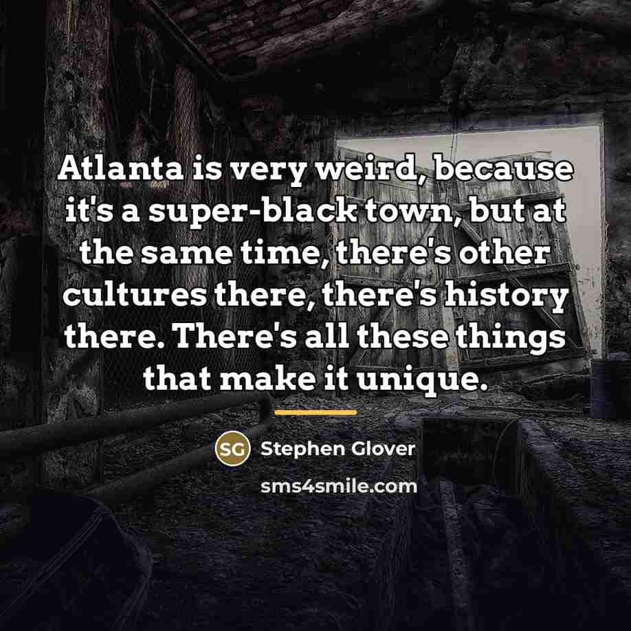 “Atlanta is very weird, because it's a super-black town, but…” quote by Stephen Glover