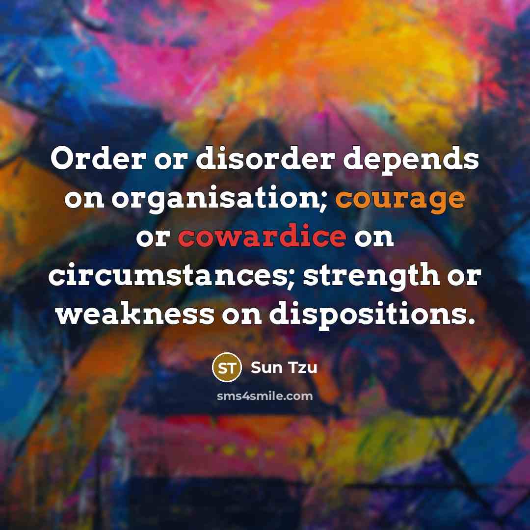 “Order or disorder depends on organisation; courage or cowardice on…” quote by Sun Tzu
