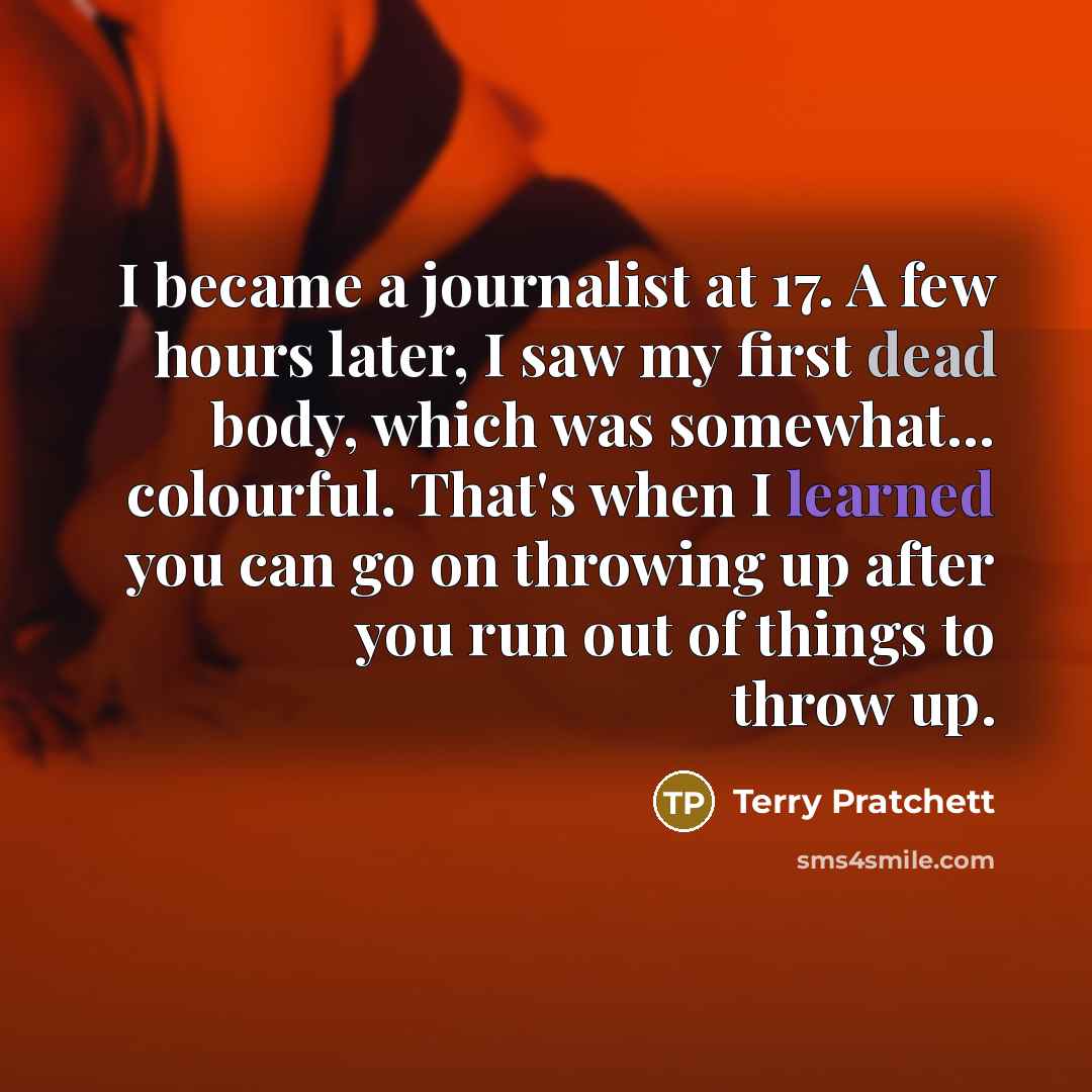 “I became a journalist at 17. A few hours later,…” quote by Terry Pratchett