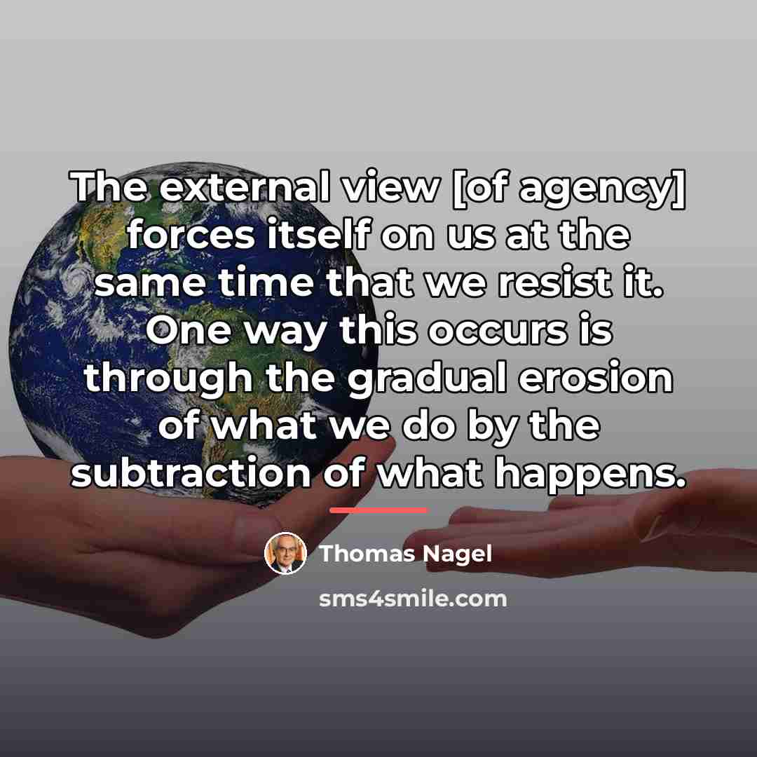 “The external view [of agency] forces itself on us at…” quote by Thomas Nagel