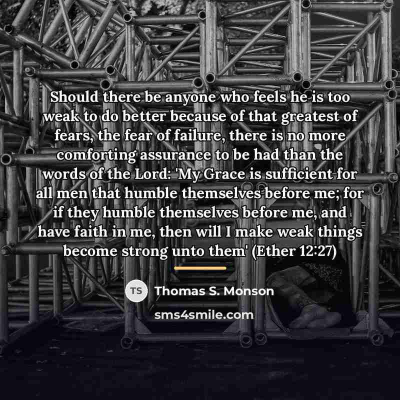 “Should there be anyone who feels he is too weak…” quote by Thomas S. Monson