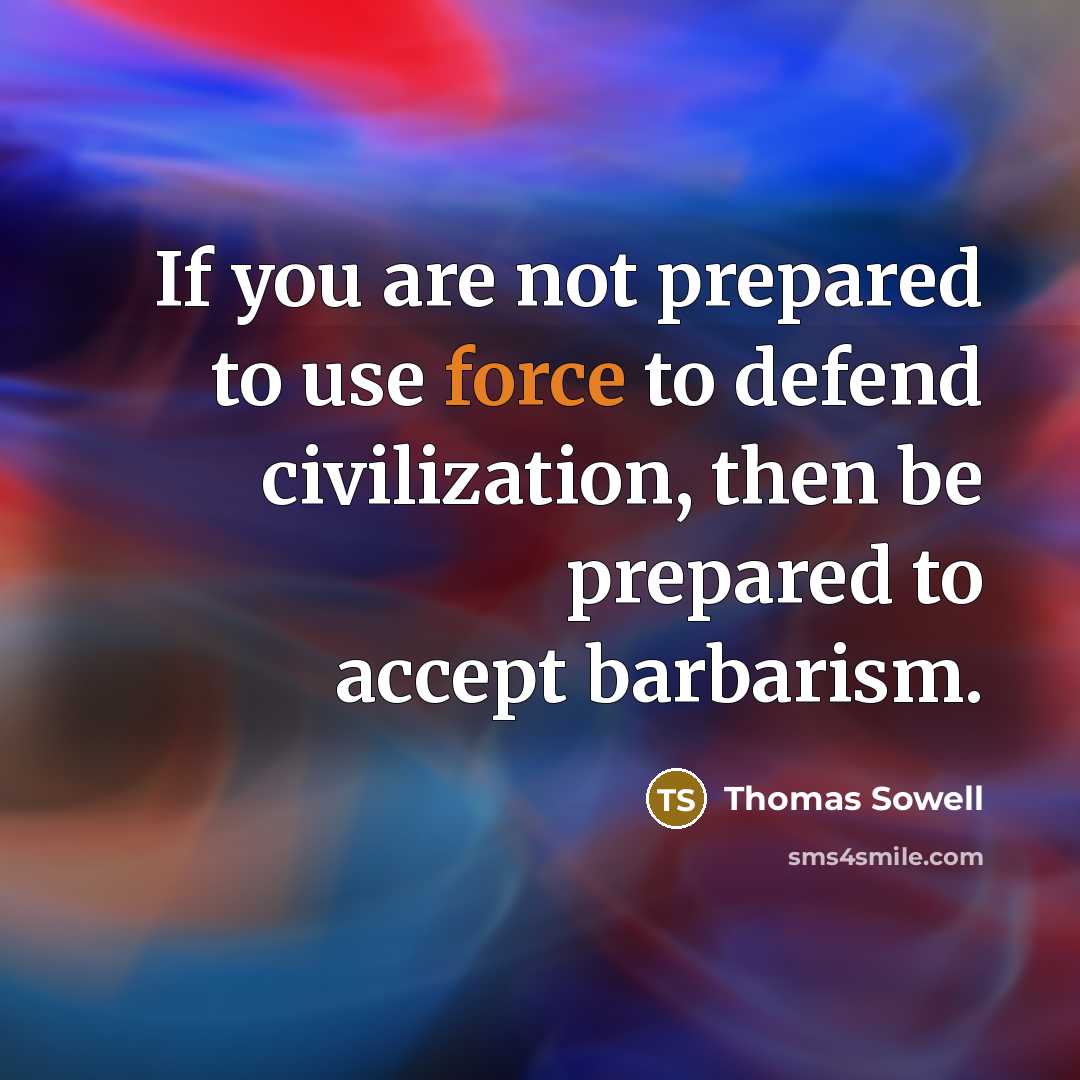 “If you are not prepared to use force to defend…” quote by Thomas Sowell