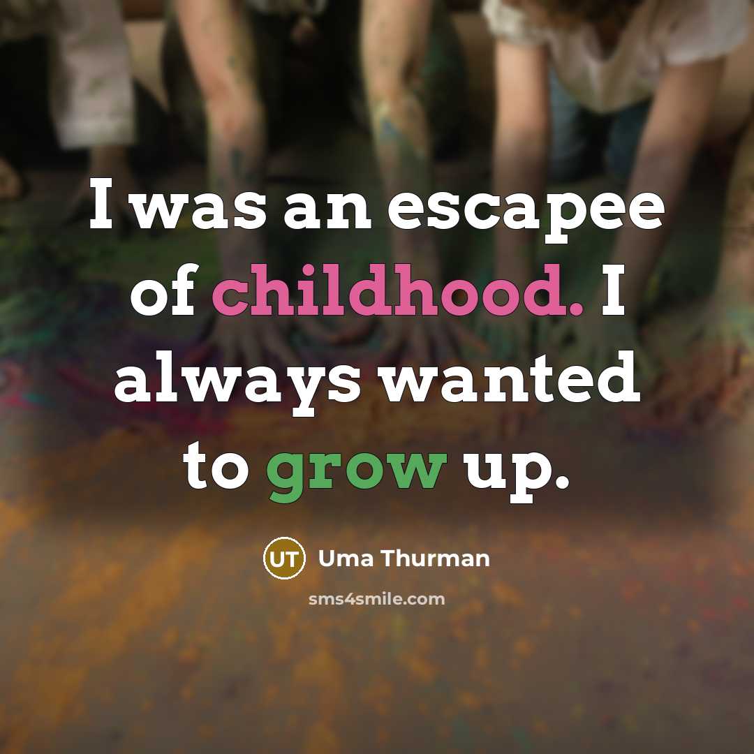“I was an escapee of childhood. I always wanted to…” quote by Uma Thurman
