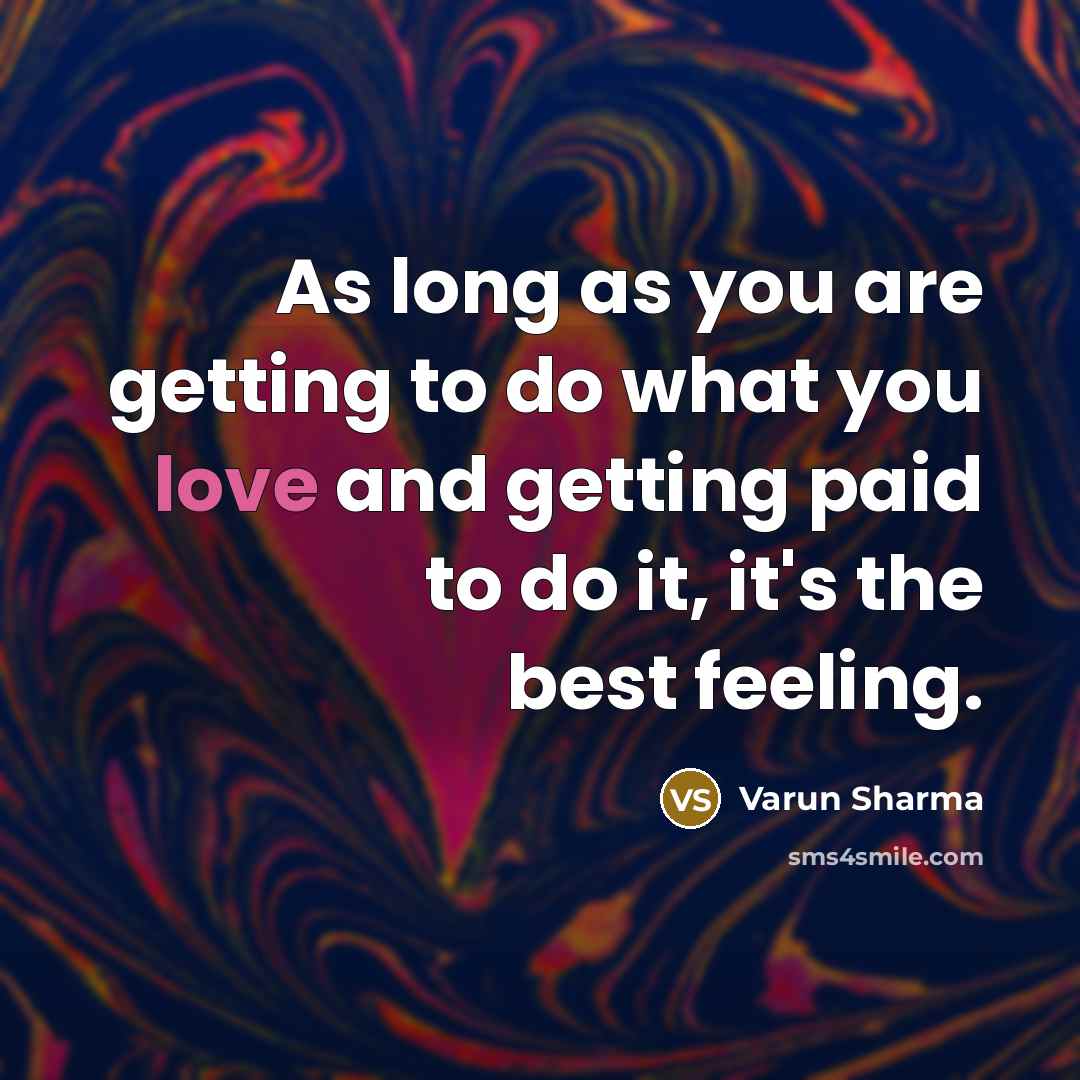 “As long as you are getting to do what you…” quote by Varun Sharma