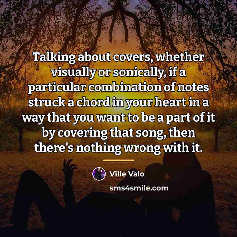 “Talking about covers, whether visually or sonically, if a particular…” quote by Ville Valo