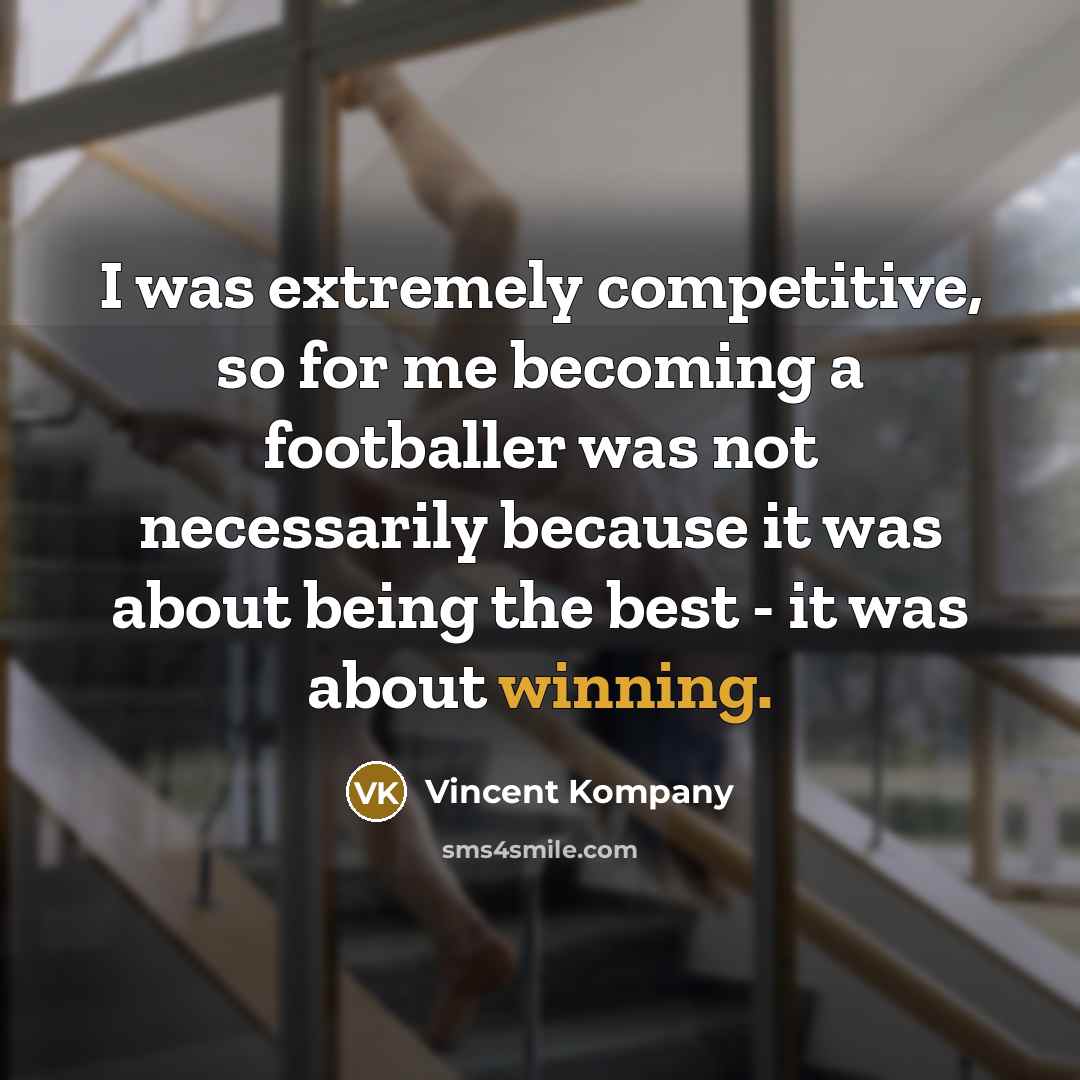 “I was extremely competitive, so for me becoming a footballer…” quote by Vincent Kompany