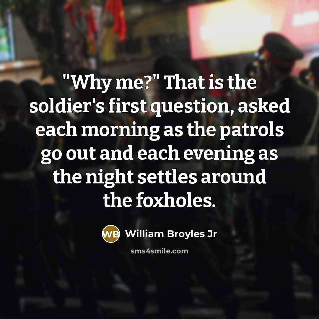 “"Why me?" That is the soldier's first question, asked each…” quote by William Broyles Jr