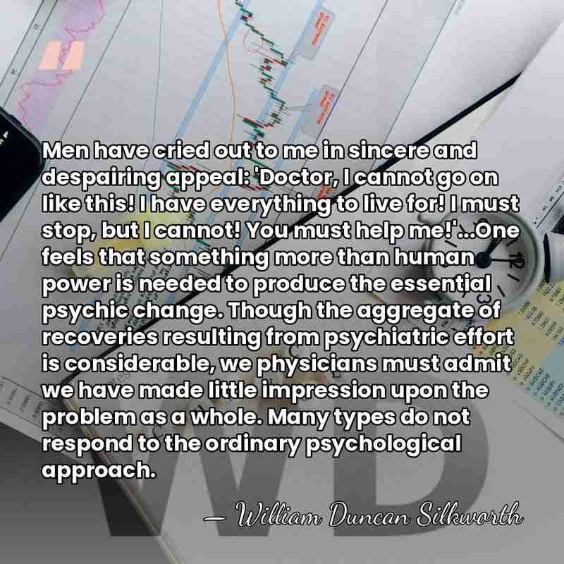 Men have cried out to me in sincere and despairing appeal: 'Doctor,&hellip; - William Duncan Silkworth